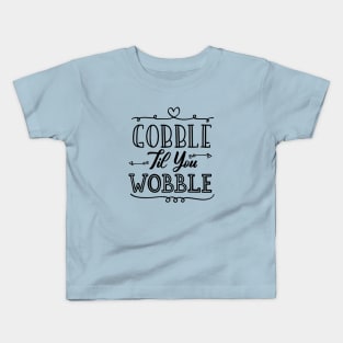 Gobble Til You Wobble Kids T-Shirt